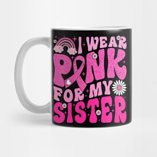 I Wear Pink For My Sister Breast Cancer Awareness Support Mug